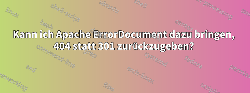 Kann ich Apache ErrorDocument dazu bringen, 404 statt 301 zurückzugeben?