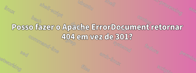 Posso fazer o Apache ErrorDocument retornar 404 em vez de 301?