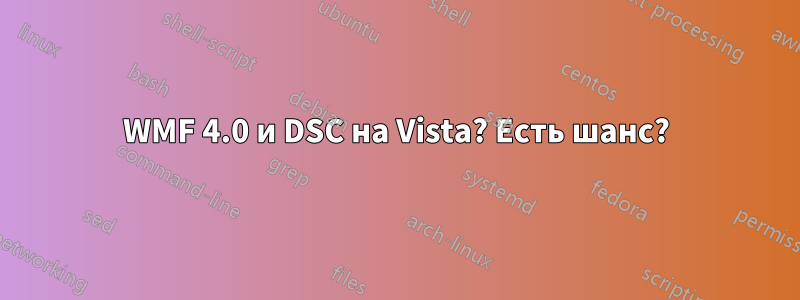 WMF 4.0 и DSC на Vista? Есть шанс?