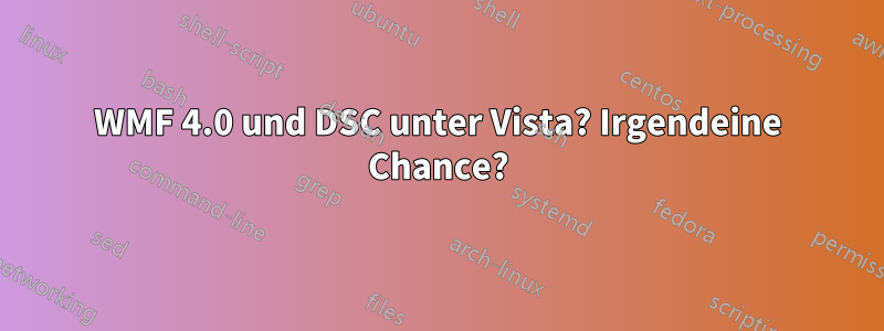WMF 4.0 und DSC unter Vista? Irgendeine Chance?