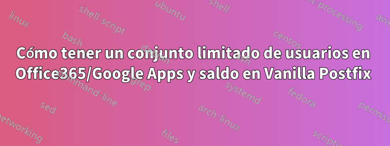 Cómo tener un conjunto limitado de usuarios en Office365/Google Apps y saldo en Vanilla Postfix