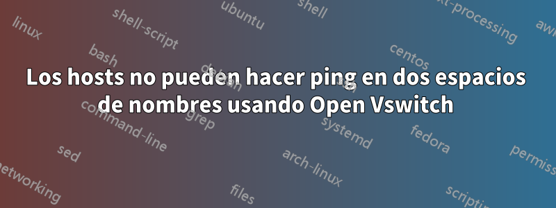 Los hosts no pueden hacer ping en dos espacios de nombres usando Open Vswitch