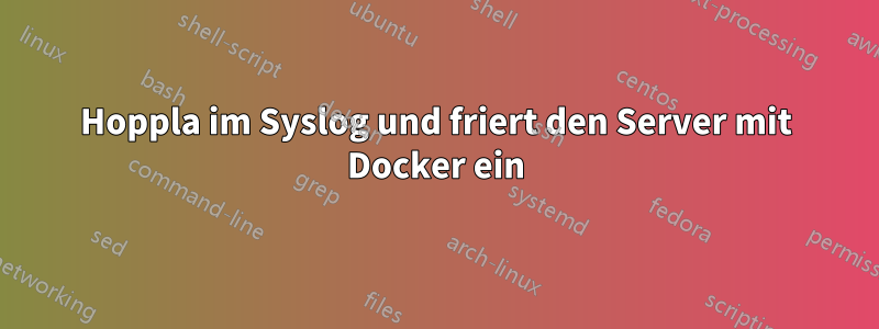 Hoppla im Syslog und friert den Server mit Docker ein