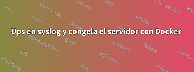 Ups en syslog y congela el servidor con Docker