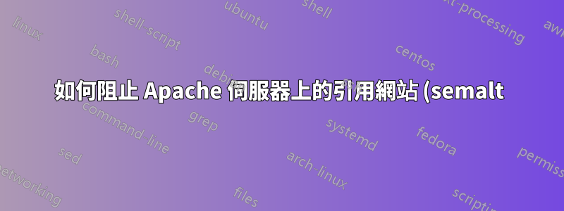如何阻止 Apache 伺服器上的引用網站 (semalt)?