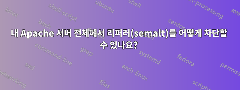 내 Apache 서버 전체에서 리퍼러(semalt)를 어떻게 차단할 수 있나요?