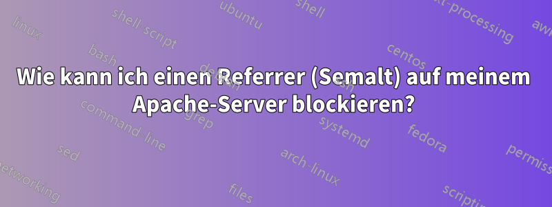 Wie kann ich einen Referrer (Semalt) auf meinem Apache-Server blockieren?