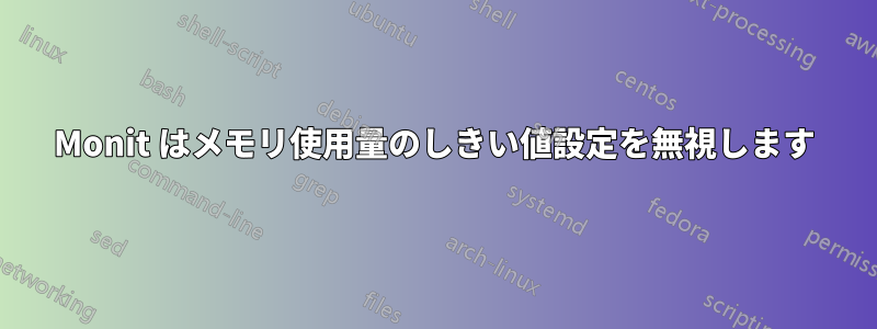 Monit はメモリ使用量のしきい値設定を無視します