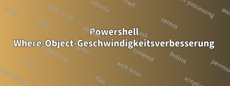Powershell Where-Object-Geschwindigkeitsverbesserung