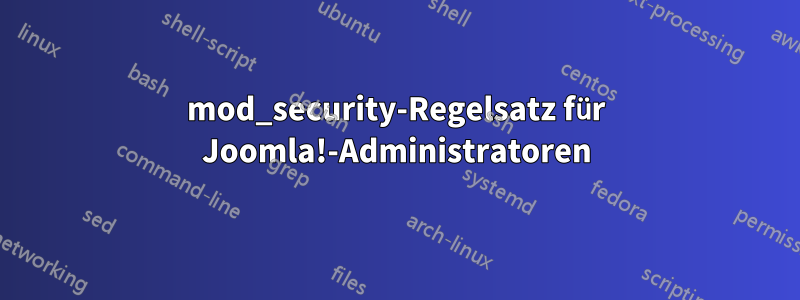 mod_security-Regelsatz für Joomla!-Administratoren