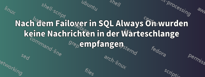 Nach dem Failover in SQL Always On wurden keine Nachrichten in der Warteschlange empfangen