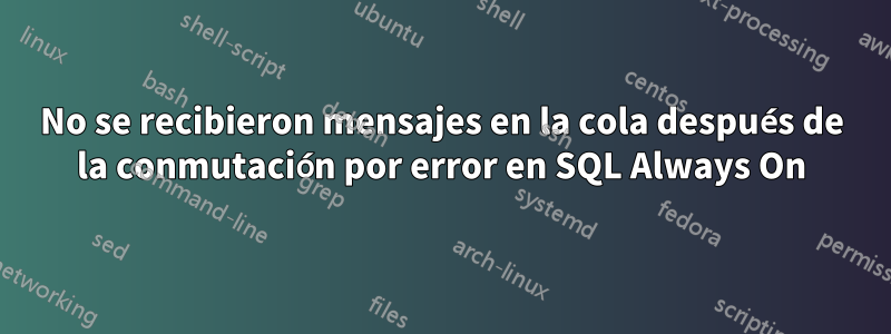 No se recibieron mensajes en la cola después de la conmutación por error en SQL Always On