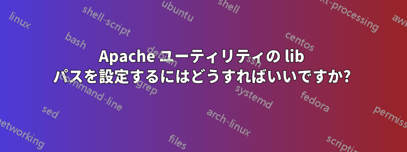 Apache ユーティリティの lib パスを設定するにはどうすればいいですか?