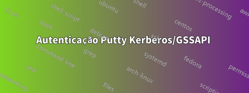 Autenticação Putty Kerberos/GSSAPI