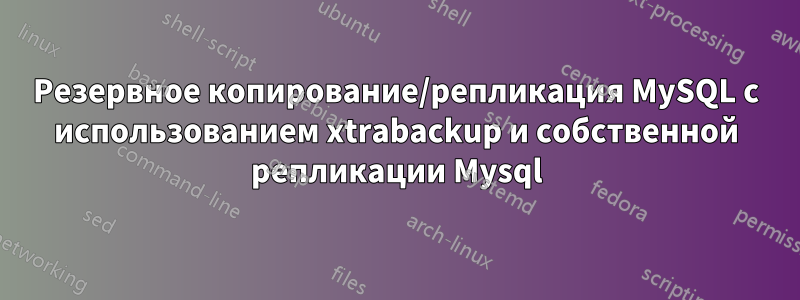 Резервное копирование/репликация MySQL с использованием xtrabackup и собственной репликации Mysql