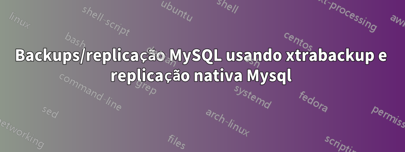 Backups/replicação MySQL usando xtrabackup e replicação nativa Mysql
