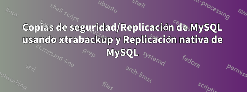 Copias de seguridad/Replicación de MySQL usando xtrabackup y Replicación nativa de MySQL
