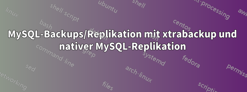 MySQL-Backups/Replikation mit xtrabackup und nativer MySQL-Replikation