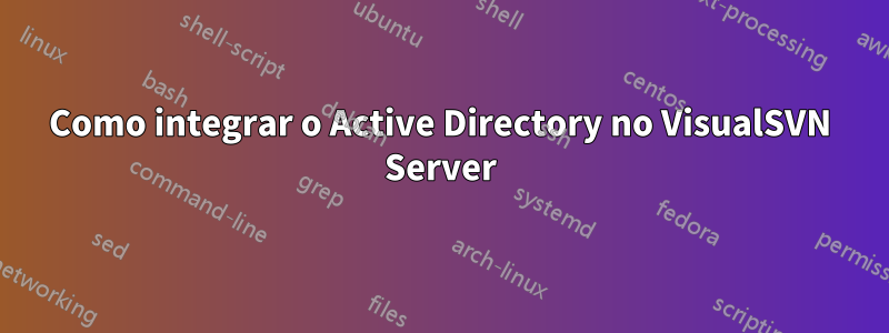 Como integrar o Active Directory no VisualSVN Server