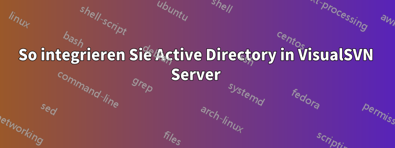 So integrieren Sie Active Directory in VisualSVN Server