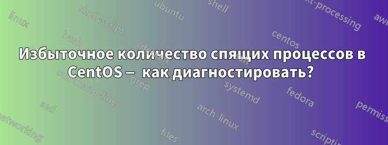 Избыточное количество спящих процессов в CentOS — как диагностировать? 