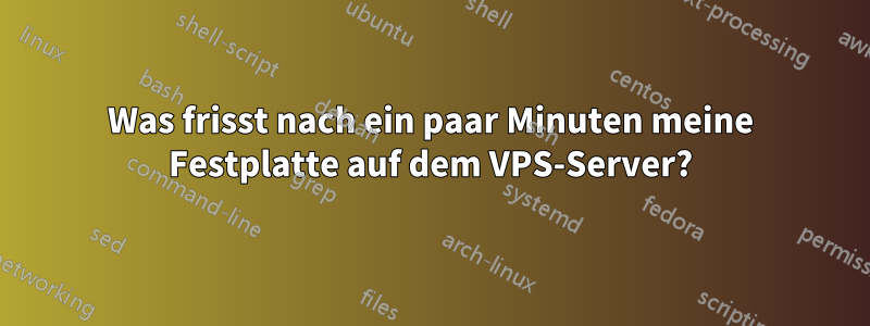 Was frisst nach ein paar Minuten meine Festplatte auf dem VPS-Server?