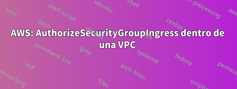 AWS: AuthorizeSecurityGroupIngress dentro de una VPC