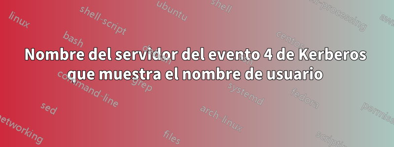 Nombre del servidor del evento 4 de Kerberos que muestra el nombre de usuario