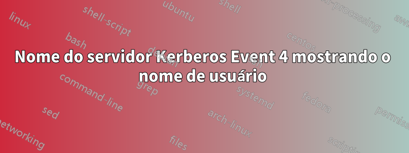 Nome do servidor Kerberos Event 4 mostrando o nome de usuário