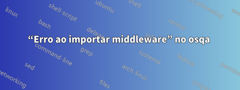 “Erro ao importar middleware” no osqa