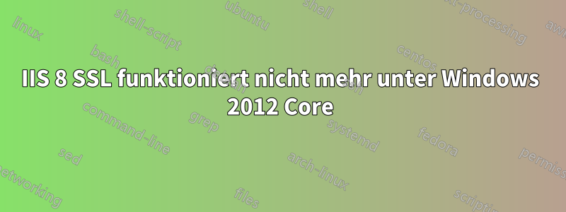 IIS 8 SSL funktioniert nicht mehr unter Windows 2012 Core