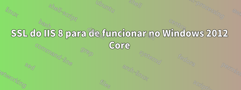 SSL do IIS 8 para de funcionar no Windows 2012 Core