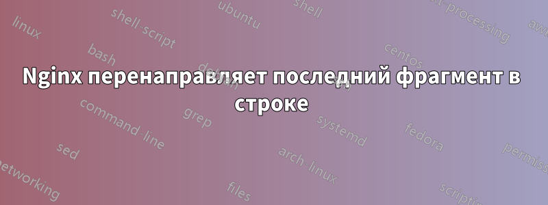 Nginx перенаправляет последний фрагмент в строке