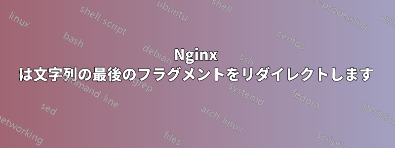 Nginx は文字列の最後のフラグメントをリダイレクトします