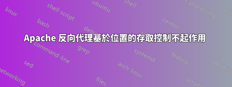 Apache 反向代理基於位置的存取控制不起作用