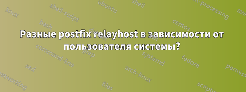Разные postfix relayhost в зависимости от пользователя системы?