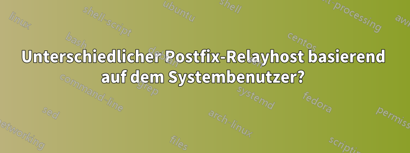 Unterschiedlicher Postfix-Relayhost basierend auf dem Systembenutzer?
