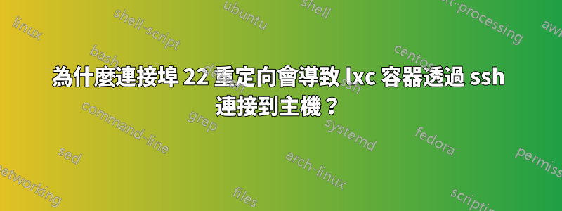 為什麼連接埠 22 重定向會導致 lxc 容器透過 ssh 連接到主機？