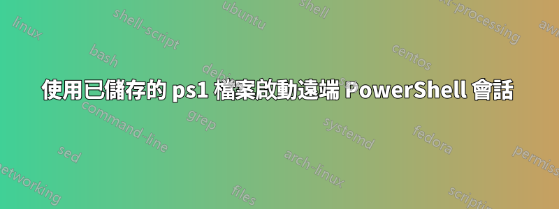 使用已儲存的 ps1 檔案啟動遠端 PowerShell 會話