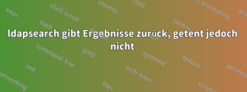 ldapsearch gibt Ergebnisse zurück, getent jedoch nicht