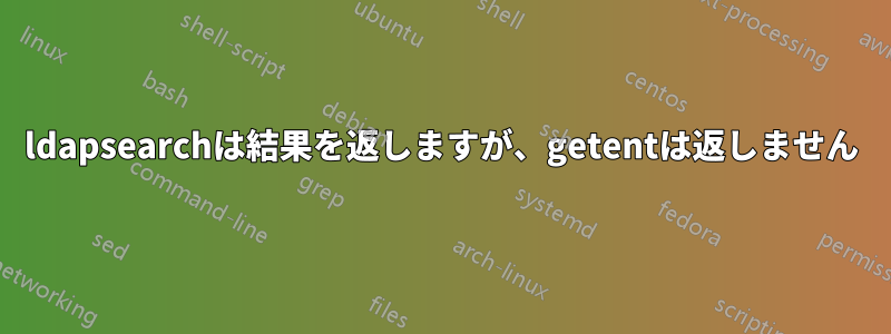 ldapsearchは結果を返しますが、getentは返しません