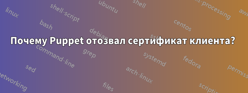 Почему Puppet отозвал сертификат клиента?