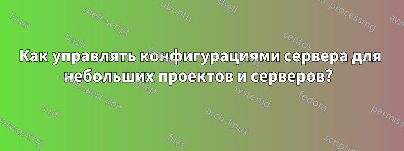Как управлять конфигурациями сервера для небольших проектов и серверов?