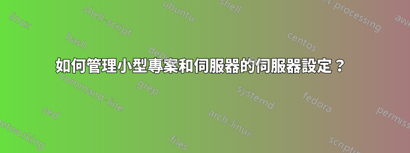 如何管理小型專案和伺服器的伺服器設定？ 