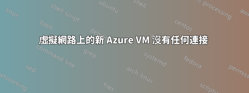 虛擬網路上的新 Azure VM 沒有任何連接