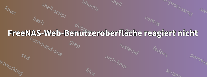 FreeNAS-Web-Benutzeroberfläche reagiert nicht