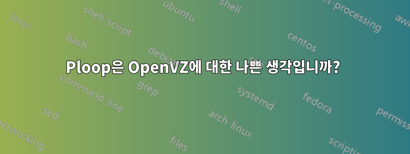 Ploop은 OpenVZ에 대한 나쁜 생각입니까?