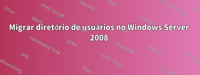 Migrar diretório de usuários no Windows Server 2008
