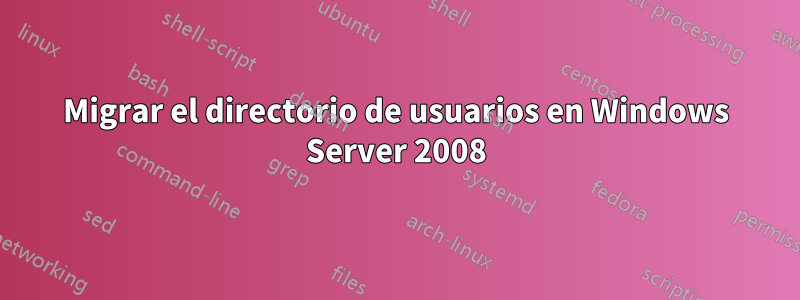 Migrar el directorio de usuarios en Windows Server 2008