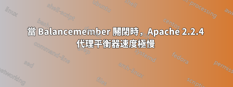 當 Balancemember 關閉時，Apache 2.2.4 代理平衡器速度極慢